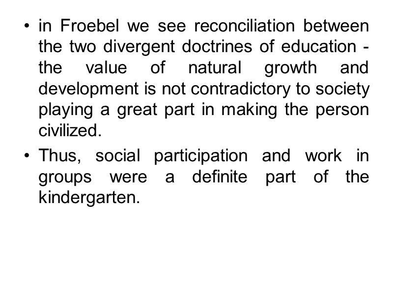in Froebel we see reconciliation between the two divergent doctrines of education - the